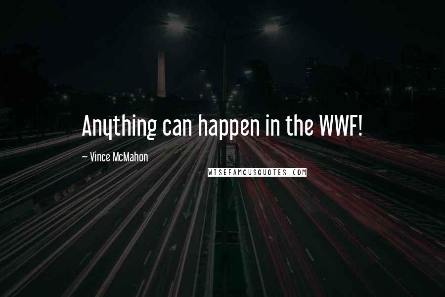 Vince McMahon Quotes: Anything can happen in the WWF!