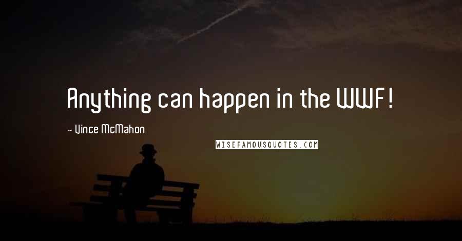 Vince McMahon Quotes: Anything can happen in the WWF!