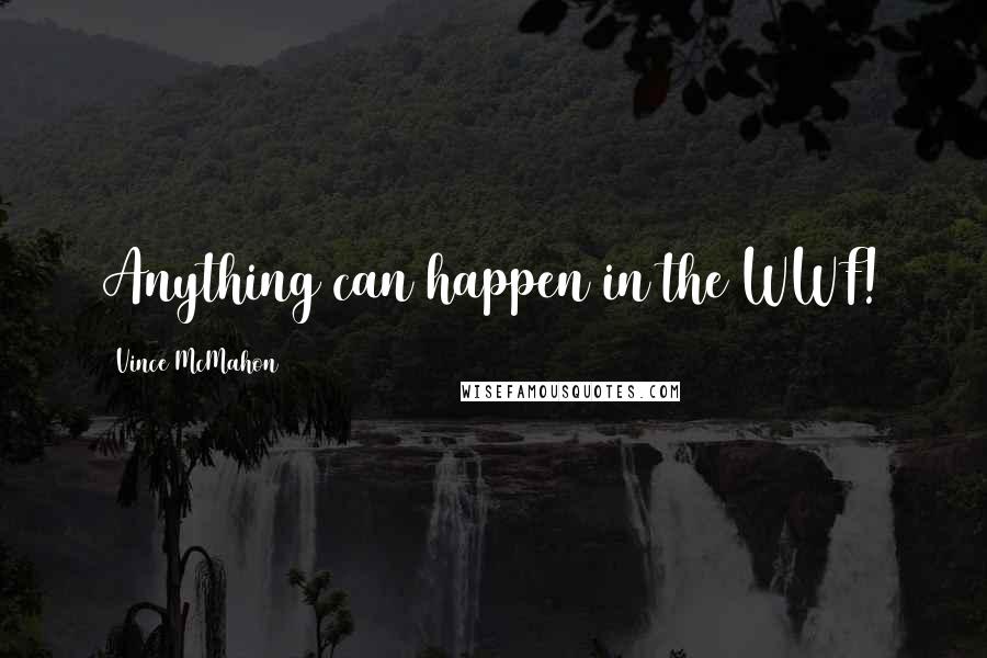 Vince McMahon Quotes: Anything can happen in the WWF!