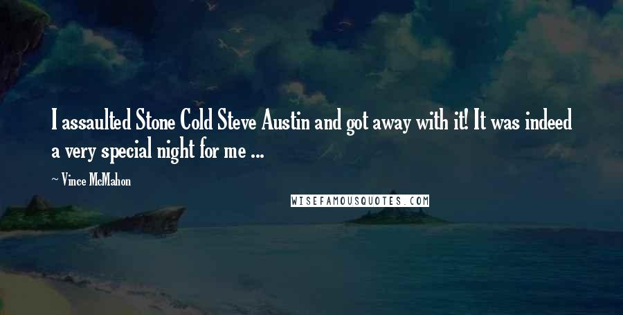 Vince McMahon Quotes: I assaulted Stone Cold Steve Austin and got away with it! It was indeed a very special night for me ...