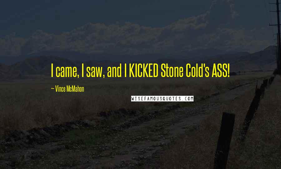 Vince McMahon Quotes: I came, I saw, and I KICKED Stone Cold's ASS!