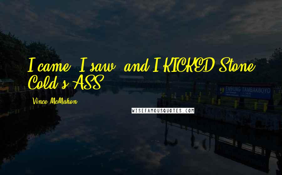 Vince McMahon Quotes: I came, I saw, and I KICKED Stone Cold's ASS!
