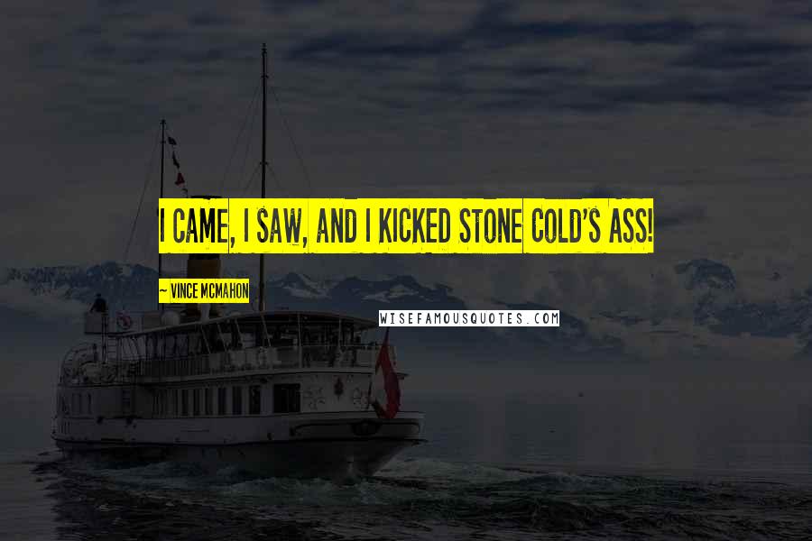 Vince McMahon Quotes: I came, I saw, and I KICKED Stone Cold's ASS!