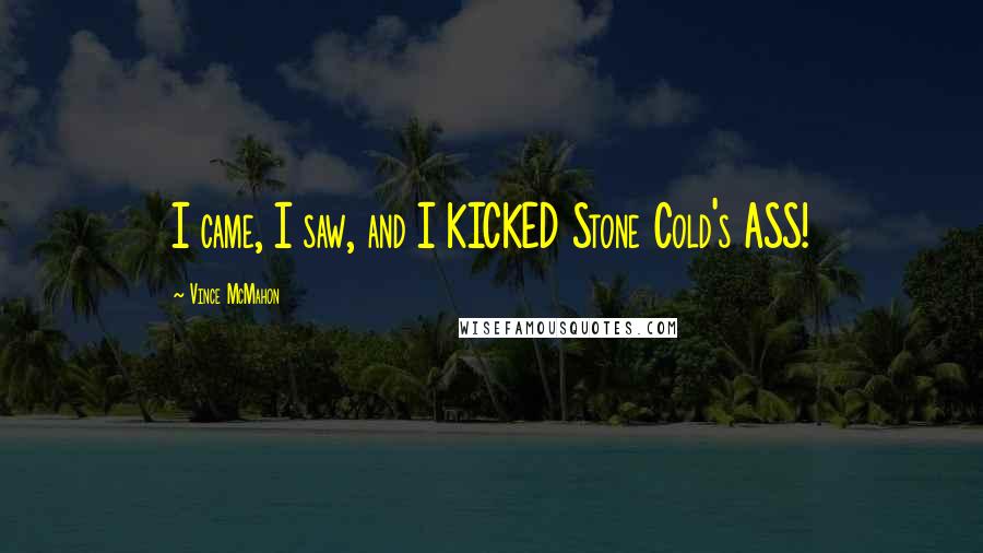 Vince McMahon Quotes: I came, I saw, and I KICKED Stone Cold's ASS!