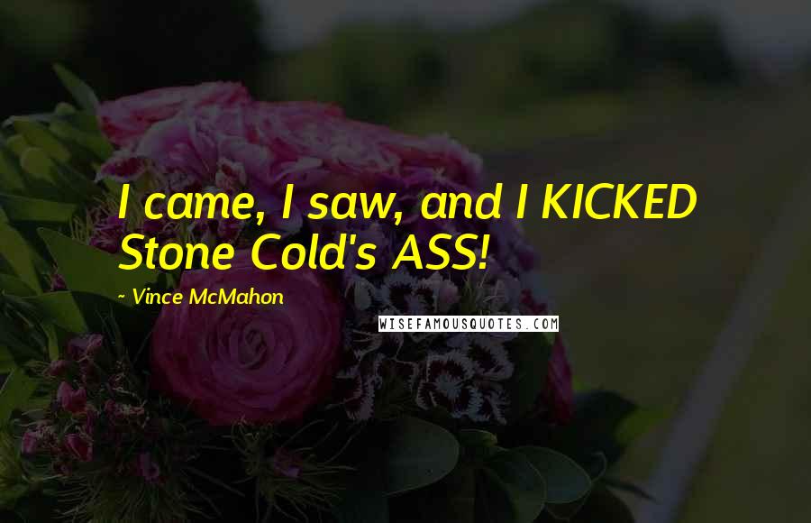 Vince McMahon Quotes: I came, I saw, and I KICKED Stone Cold's ASS!