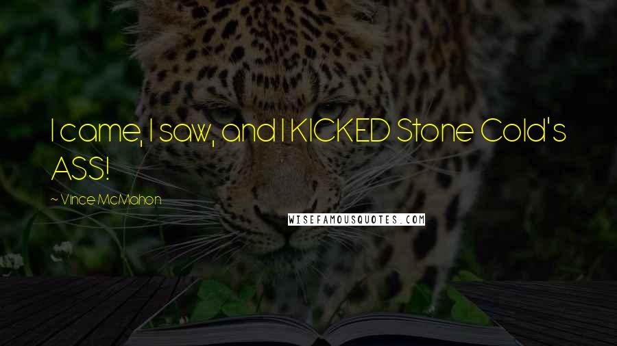Vince McMahon Quotes: I came, I saw, and I KICKED Stone Cold's ASS!