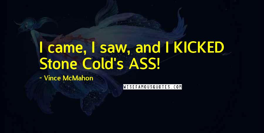 Vince McMahon Quotes: I came, I saw, and I KICKED Stone Cold's ASS!
