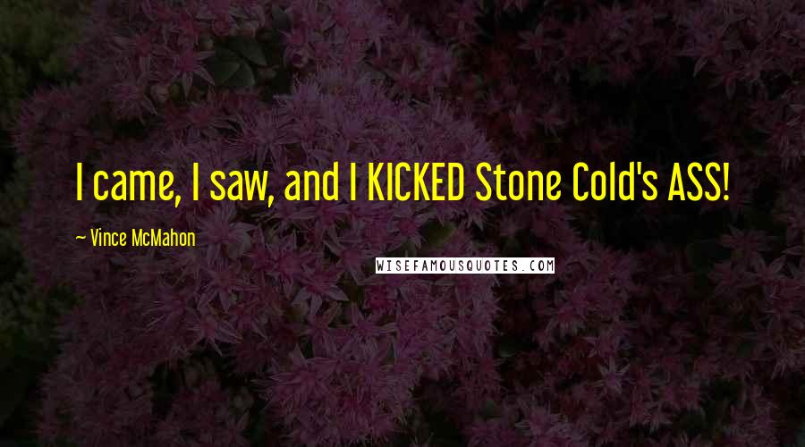 Vince McMahon Quotes: I came, I saw, and I KICKED Stone Cold's ASS!