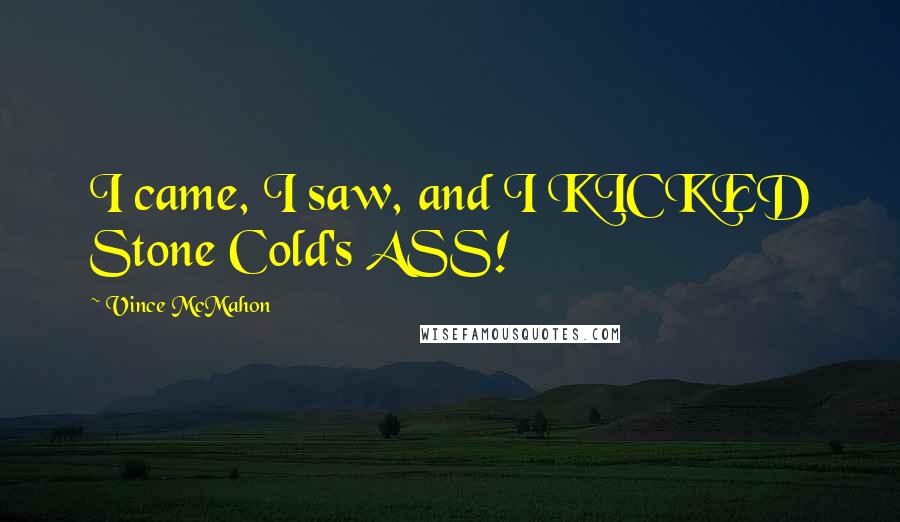 Vince McMahon Quotes: I came, I saw, and I KICKED Stone Cold's ASS!