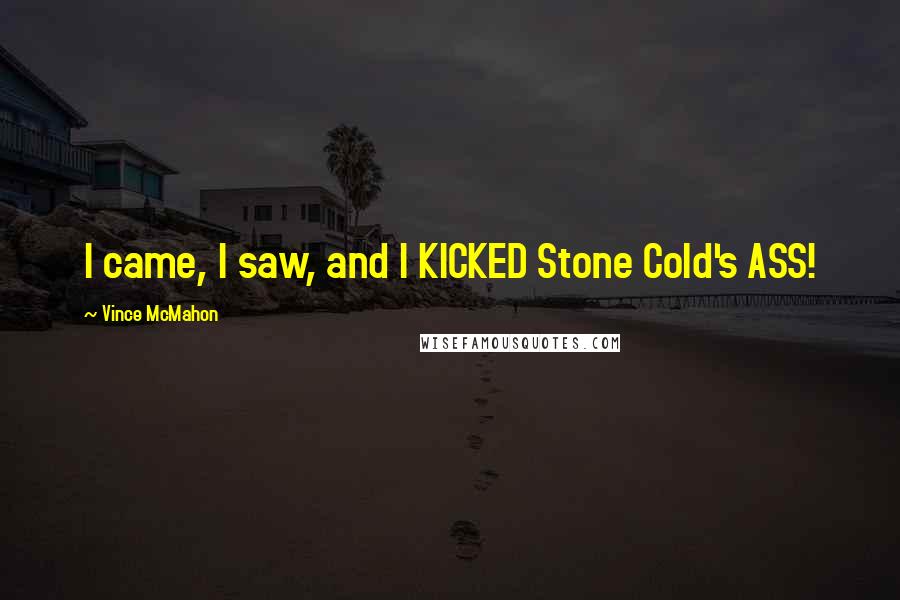 Vince McMahon Quotes: I came, I saw, and I KICKED Stone Cold's ASS!