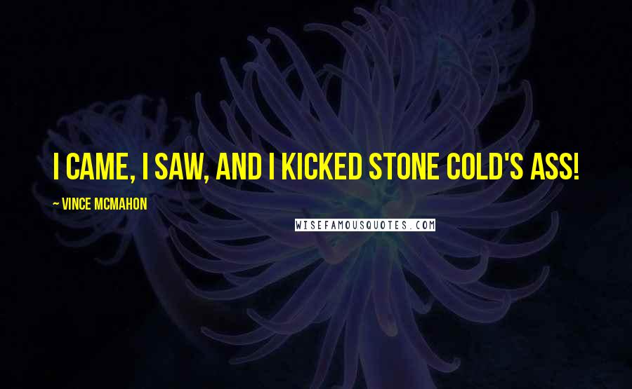 Vince McMahon Quotes: I came, I saw, and I KICKED Stone Cold's ASS!