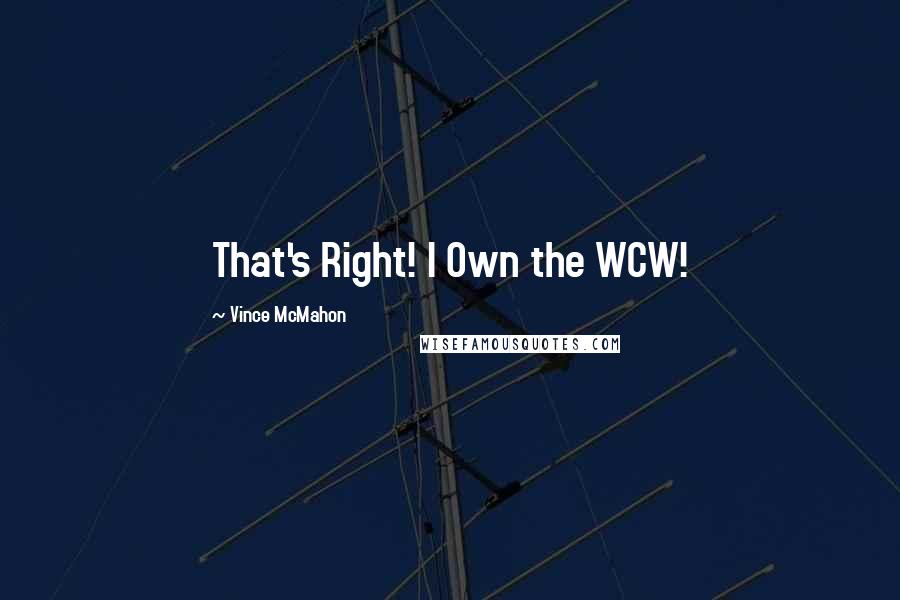 Vince McMahon Quotes: That's Right! I Own the WCW!