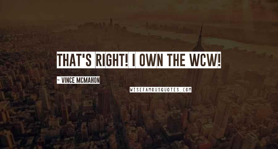 Vince McMahon Quotes: That's Right! I Own the WCW!