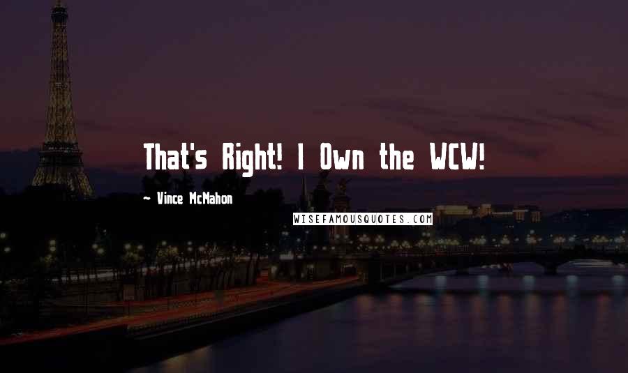 Vince McMahon Quotes: That's Right! I Own the WCW!
