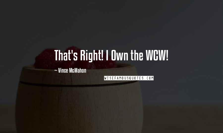 Vince McMahon Quotes: That's Right! I Own the WCW!