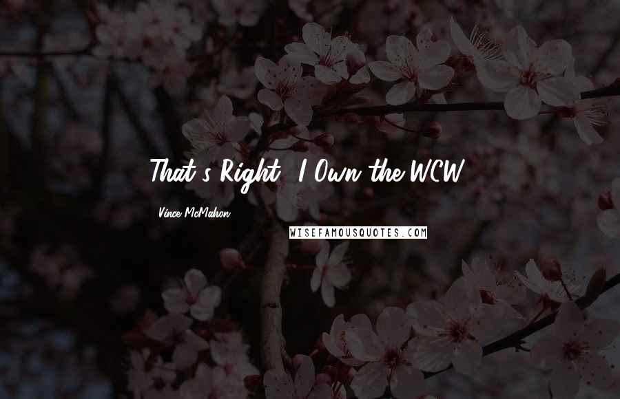 Vince McMahon Quotes: That's Right! I Own the WCW!