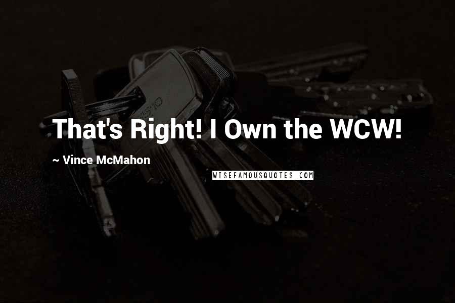 Vince McMahon Quotes: That's Right! I Own the WCW!