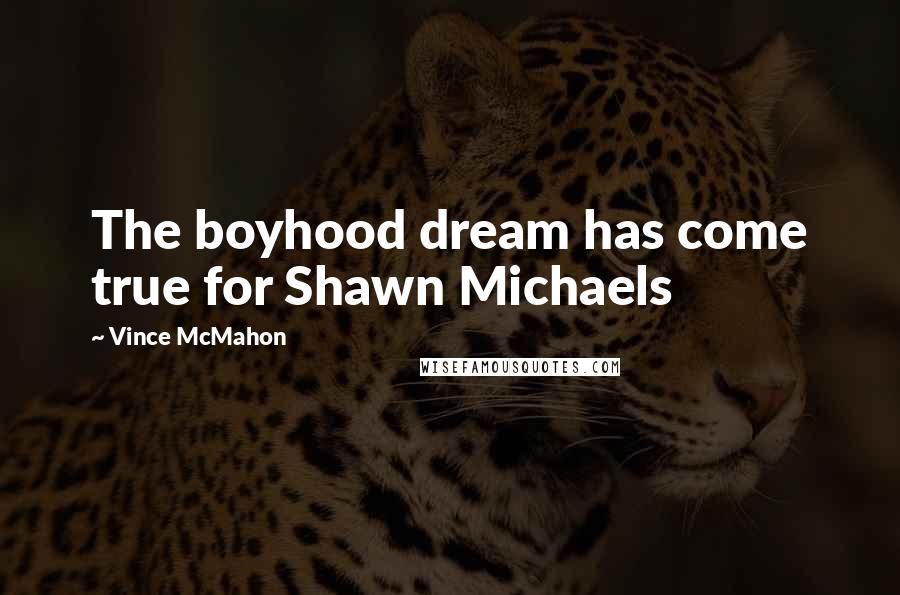 Vince McMahon Quotes: The boyhood dream has come true for Shawn Michaels