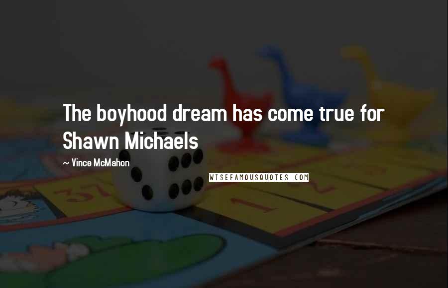 Vince McMahon Quotes: The boyhood dream has come true for Shawn Michaels
