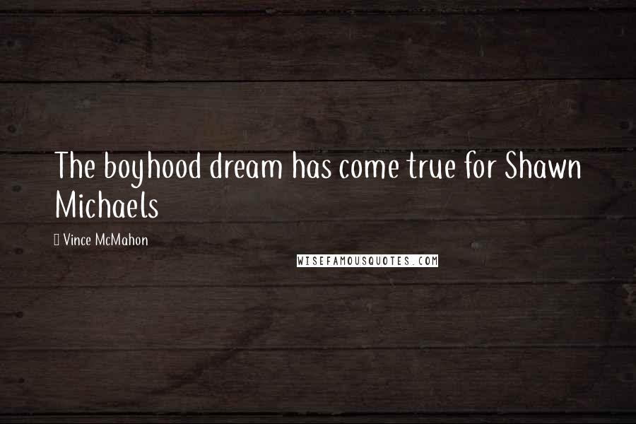 Vince McMahon Quotes: The boyhood dream has come true for Shawn Michaels