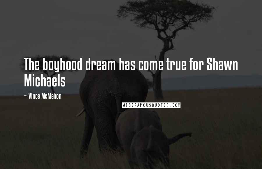 Vince McMahon Quotes: The boyhood dream has come true for Shawn Michaels