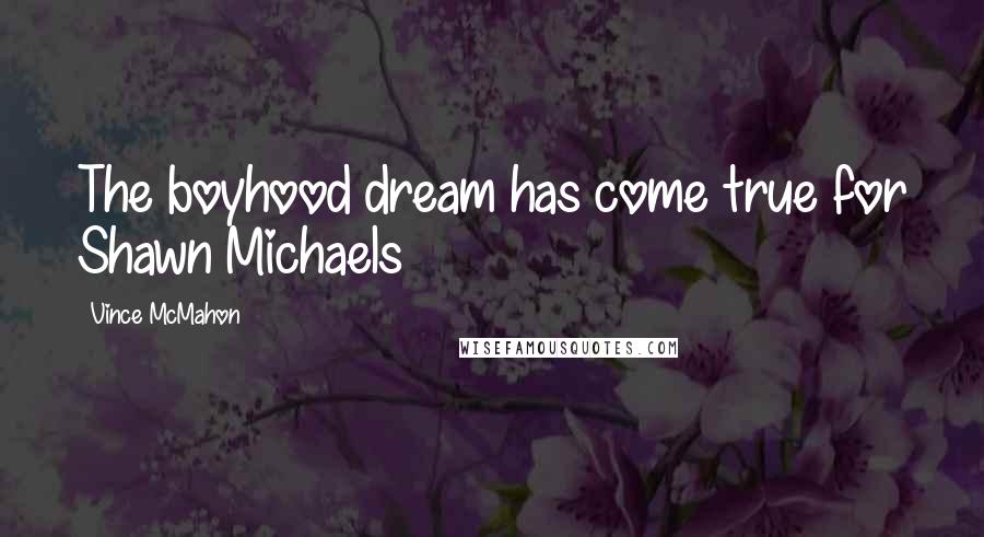 Vince McMahon Quotes: The boyhood dream has come true for Shawn Michaels