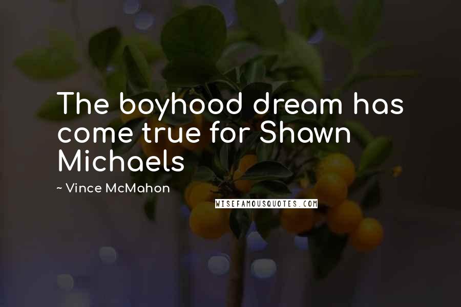 Vince McMahon Quotes: The boyhood dream has come true for Shawn Michaels
