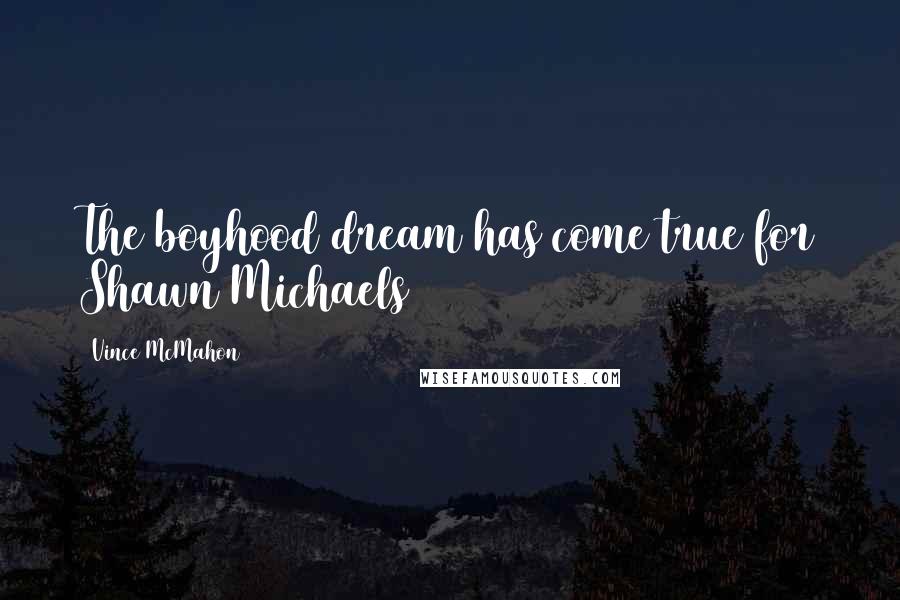 Vince McMahon Quotes: The boyhood dream has come true for Shawn Michaels