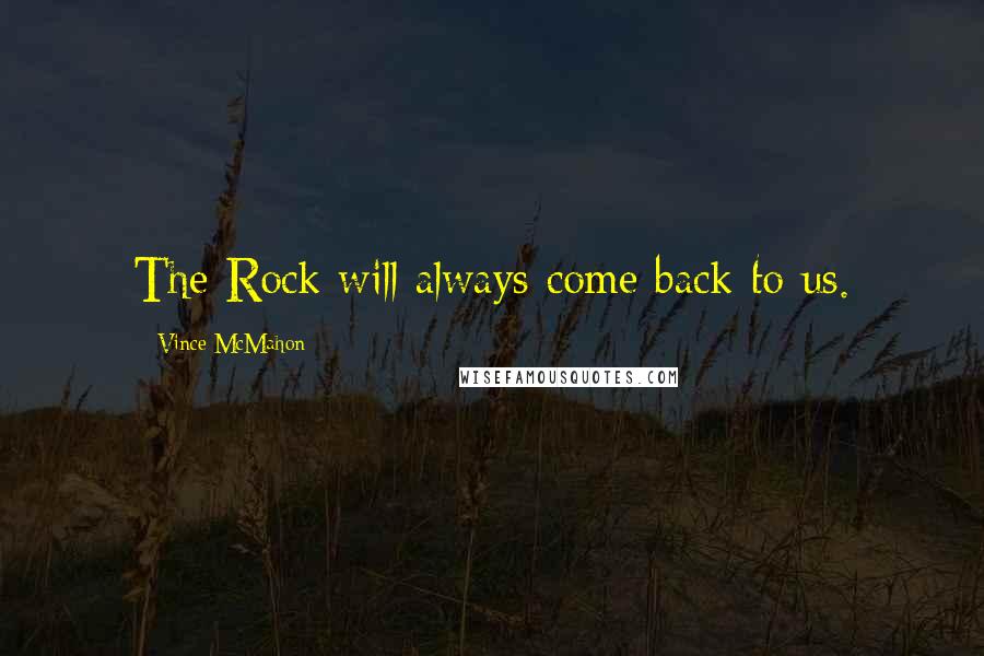 Vince McMahon Quotes: The Rock will always come back to us.