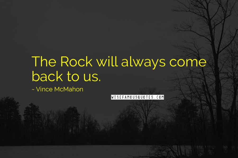 Vince McMahon Quotes: The Rock will always come back to us.