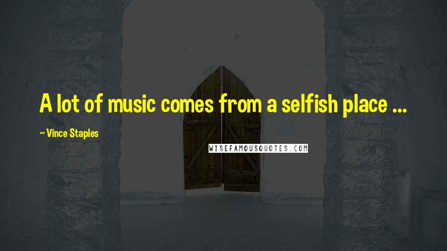 Vince Staples Quotes: A lot of music comes from a selfish place ...