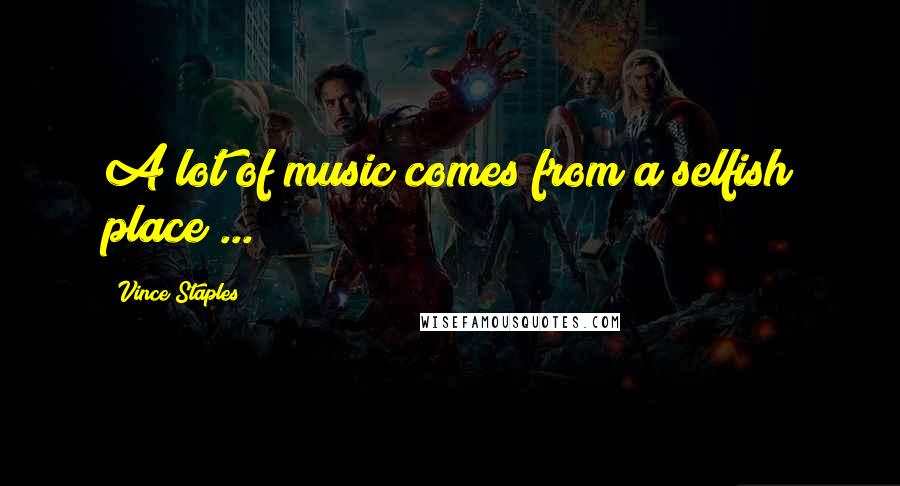 Vince Staples Quotes: A lot of music comes from a selfish place ...