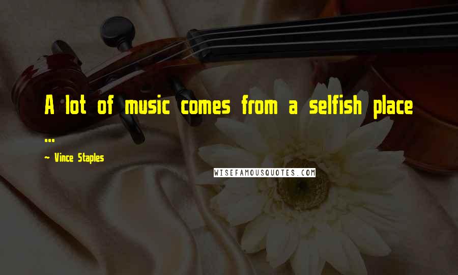 Vince Staples Quotes: A lot of music comes from a selfish place ...