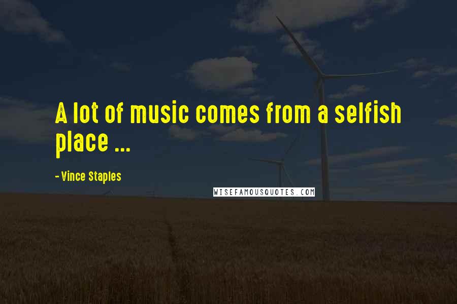 Vince Staples Quotes: A lot of music comes from a selfish place ...