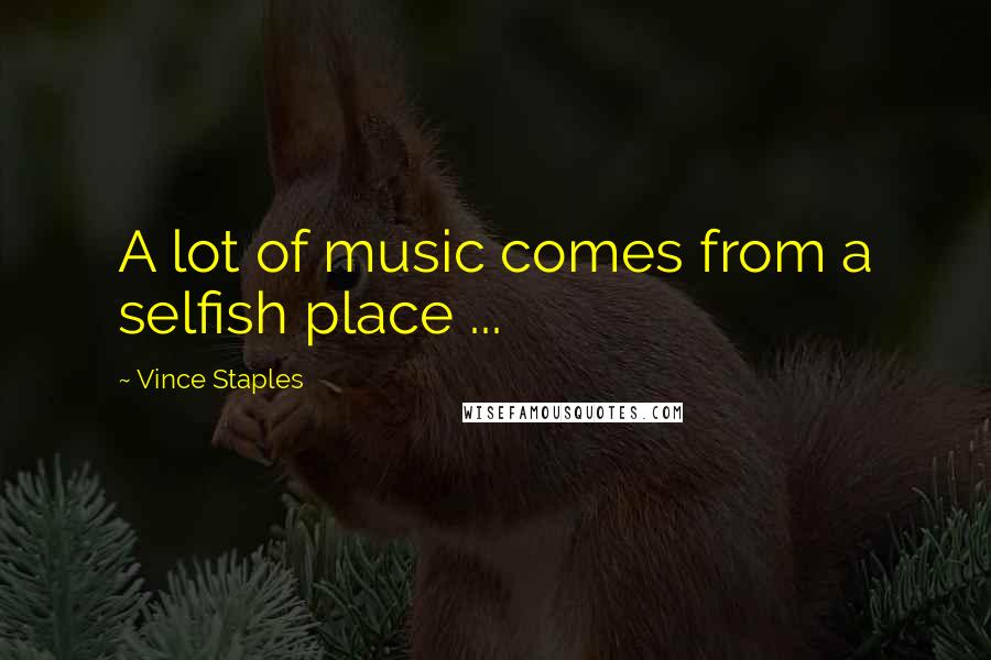 Vince Staples Quotes: A lot of music comes from a selfish place ...