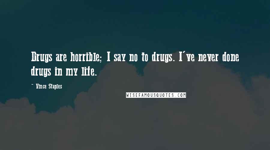 Vince Staples Quotes: Drugs are horrible; I say no to drugs. I've never done drugs in my life.