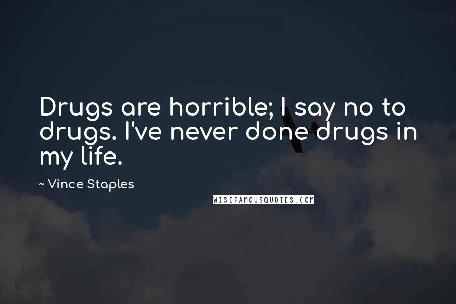 Vince Staples Quotes: Drugs are horrible; I say no to drugs. I've never done drugs in my life.