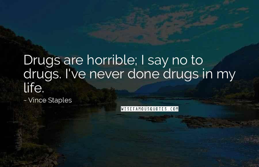 Vince Staples Quotes: Drugs are horrible; I say no to drugs. I've never done drugs in my life.