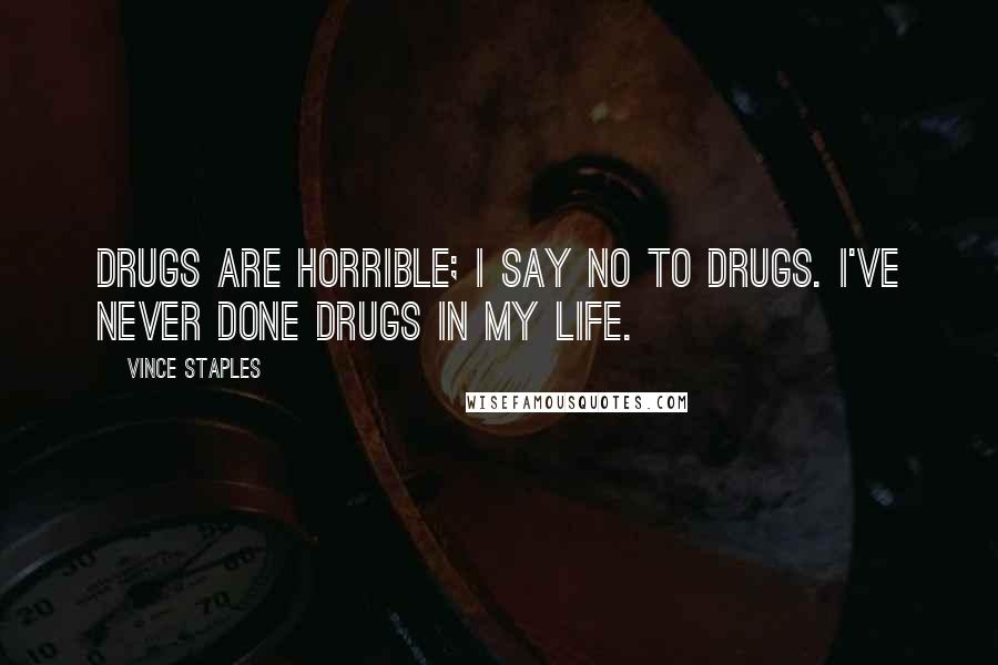 Vince Staples Quotes: Drugs are horrible; I say no to drugs. I've never done drugs in my life.