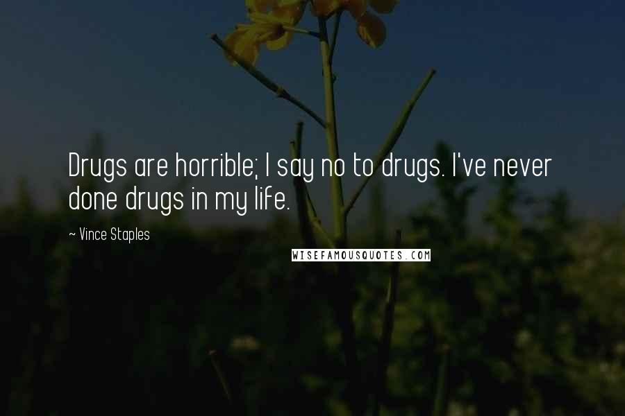 Vince Staples Quotes: Drugs are horrible; I say no to drugs. I've never done drugs in my life.