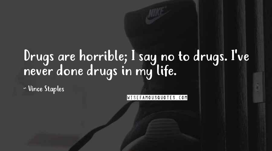 Vince Staples Quotes: Drugs are horrible; I say no to drugs. I've never done drugs in my life.