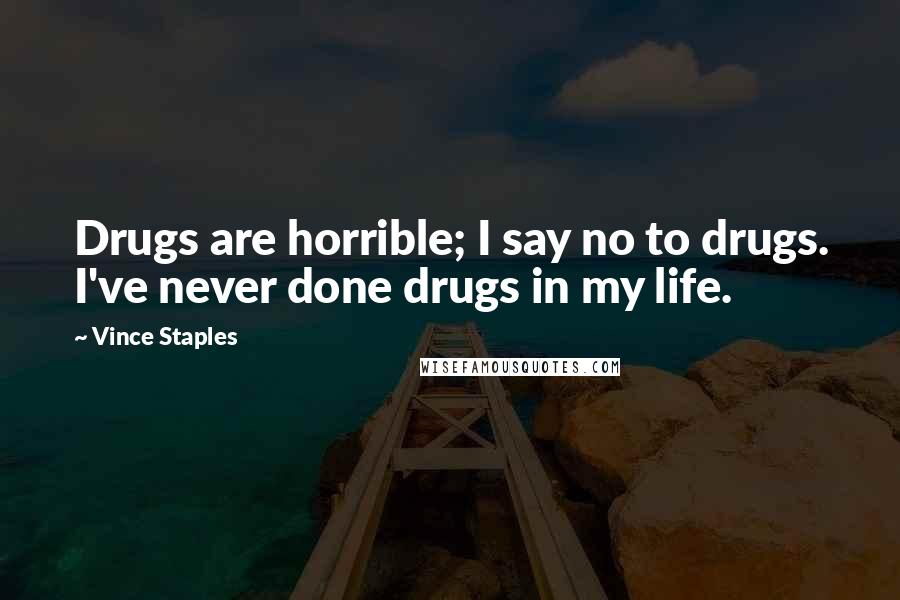 Vince Staples Quotes: Drugs are horrible; I say no to drugs. I've never done drugs in my life.