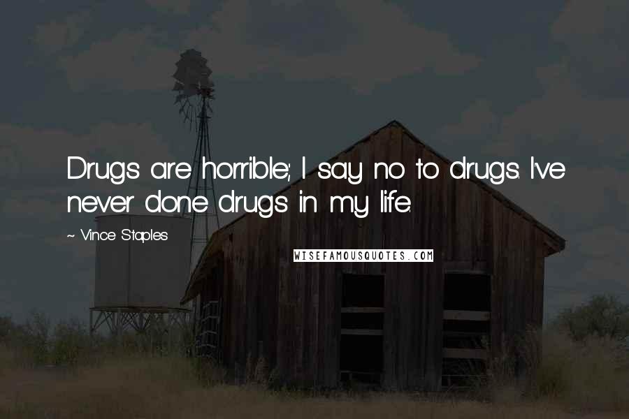 Vince Staples Quotes: Drugs are horrible; I say no to drugs. I've never done drugs in my life.