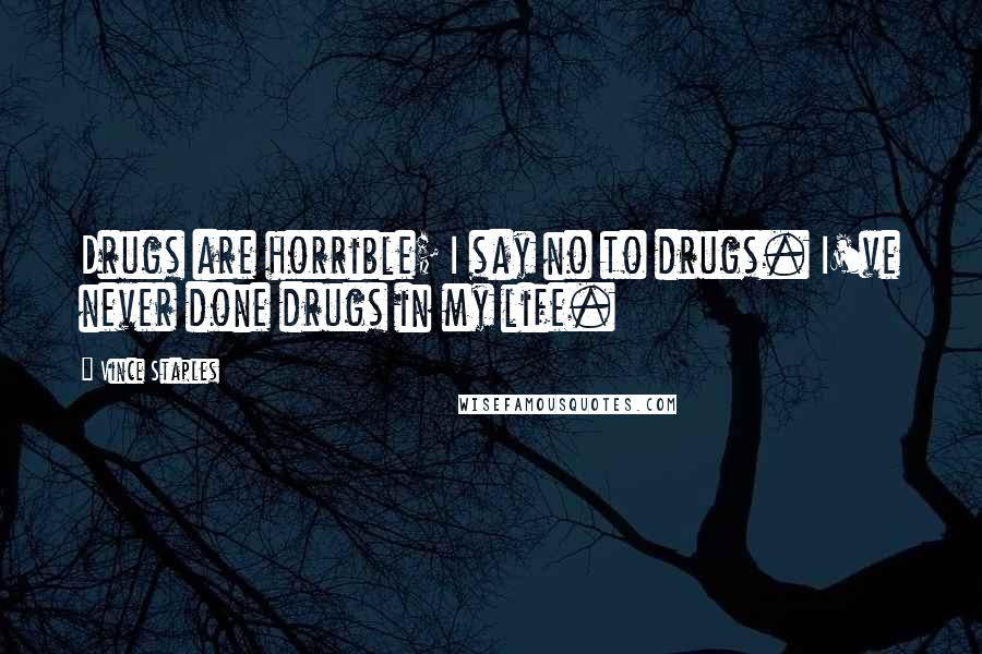 Vince Staples Quotes: Drugs are horrible; I say no to drugs. I've never done drugs in my life.