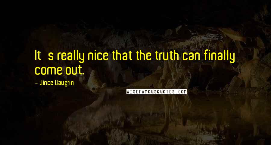 Vince Vaughn Quotes: It's really nice that the truth can finally come out.