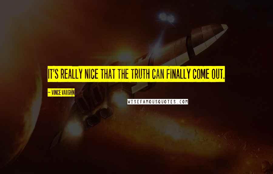 Vince Vaughn Quotes: It's really nice that the truth can finally come out.