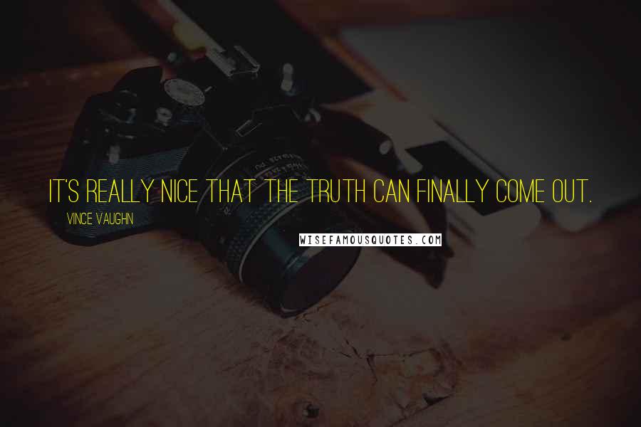 Vince Vaughn Quotes: It's really nice that the truth can finally come out.