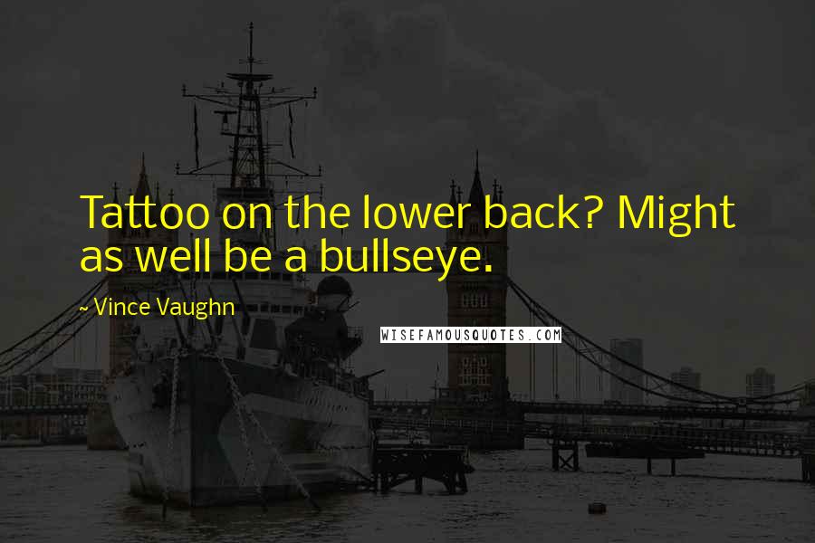 Vince Vaughn Quotes: Tattoo on the lower back? Might as well be a bullseye.
