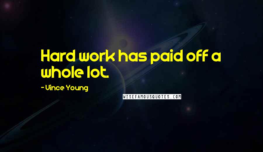 Vince Young Quotes: Hard work has paid off a whole lot.