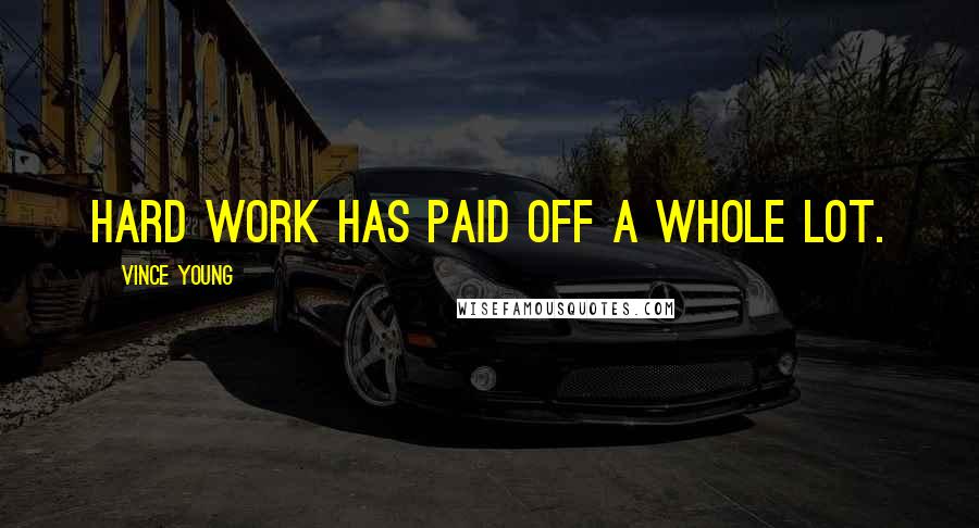 Vince Young Quotes: Hard work has paid off a whole lot.